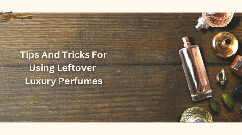 Tips And Tricks For Using Leftover Luxury Perfumes (1)